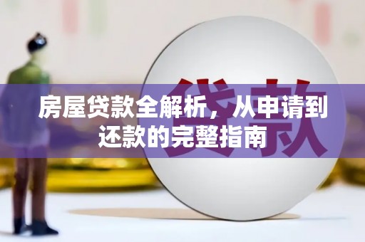 渭源房屋贷款全解析，从申请到还款的完整指南