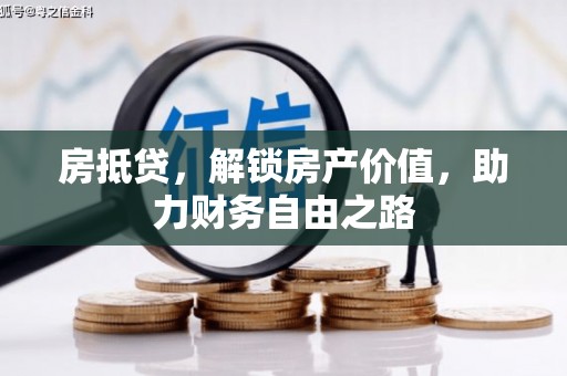 泸西房抵贷，解锁房产价值，助力财务自由之路