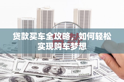 白朗贷款买车全攻略，如何轻松实现购车梦想