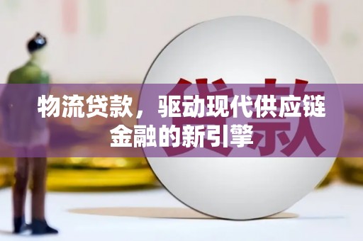 始兴物流贷款，驱动现代供应链金融的新引擎