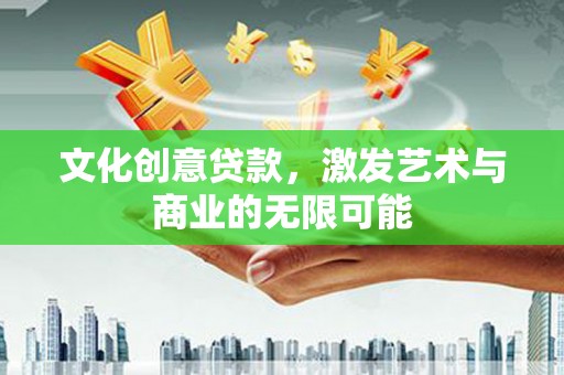 班戈文化创意贷款，激发艺术与商业的无限可能