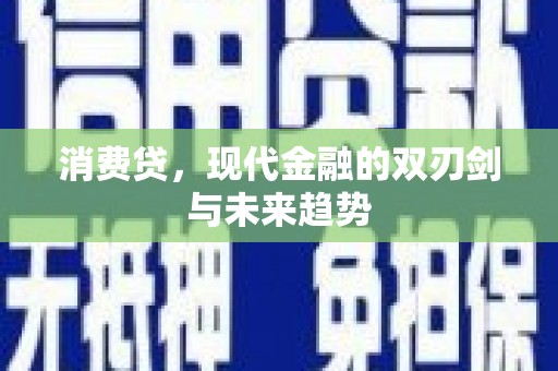 进贤消费贷，现代金融的双刃剑与未来趋势
