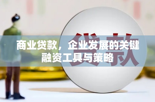 市中区商业贷款，企业发展的关键融资工具与策略