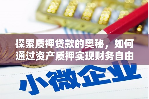 兴安探索质押贷款的奥秘，如何通过资产质押实现财务自由