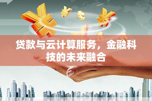 济源贷款与云计算服务，金融科技的未来融合