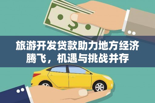 左镇旅游开发贷款助力地方经济腾飞，机遇与挑战并存