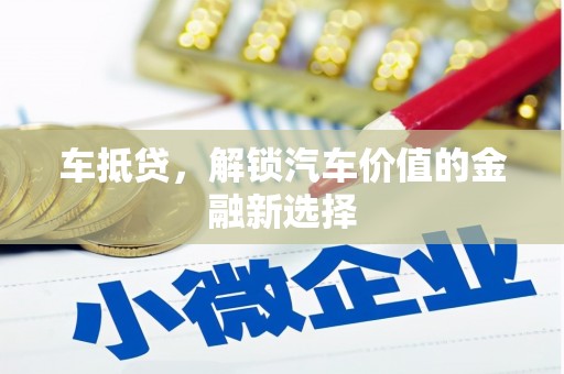 丘北车抵贷，解锁汽车价值的金融新选择
