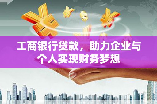 海港工商银行贷款，助力企业与个人实现财务梦想