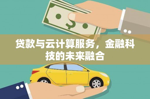 八宿贷款与云计算服务，金融科技的未来融合