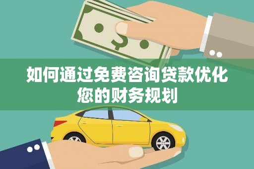芙蓉如何通过免费咨询贷款优化您的财务规划
