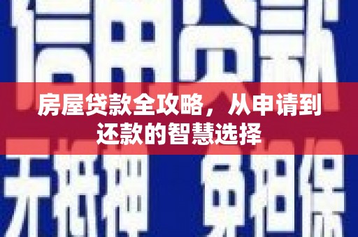 江阴房屋贷款全攻略，从申请到还款的智慧选择