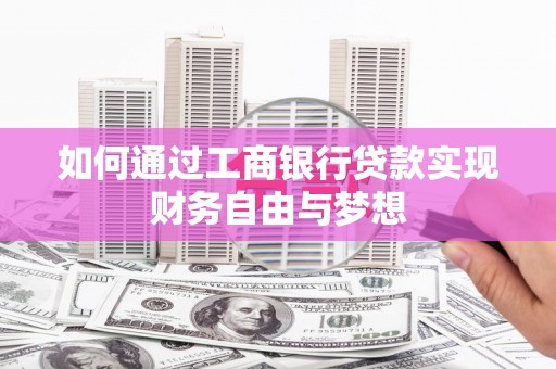 柯坪如何通过工商银行贷款实现财务自由与梦想