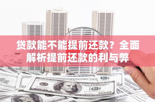 贡嘎贷款能不能提前还款？全面解析提前还款的利与弊