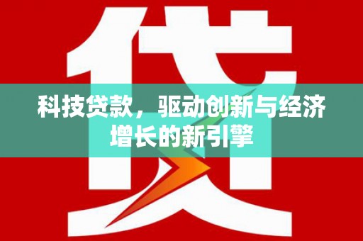 福鼎科技贷款，驱动创新与经济增长的新引擎