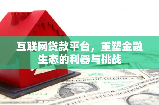 姚安互联网贷款平台，重塑金融生态的利器与挑战