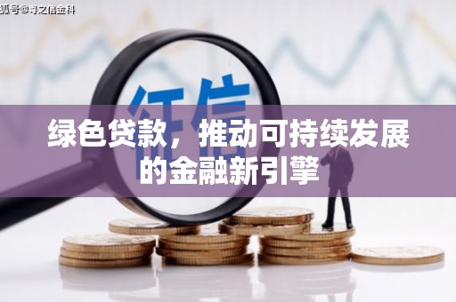 大武绿色贷款，推动可持续发展的金融新引擎