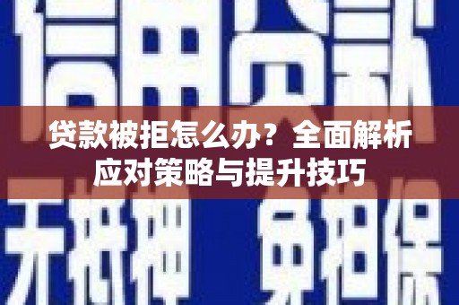 小店贷款被拒怎么办？全面解析应对策略与提升技巧